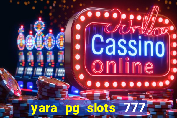 yara pg slots 777 paga mesmo